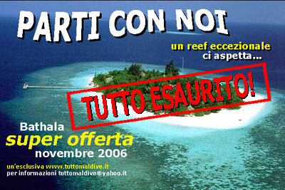 super offerta maldive novembre / dicembre 2006 viaggio di gruppo a bathala island resort isola di bathala atollo di ari isole maldive un'esclusiva per gli amici di www.tuttomaldive.it in collaborazione con azemar e coral srl la super offerta comprender: agevolazioni per i sub, sconti, snorkelling guidato gratuito, all inclusive e tanto altro